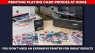 Printing Playing Card Proxies At Home: You Don't Need An Expensive Printer For Great Results