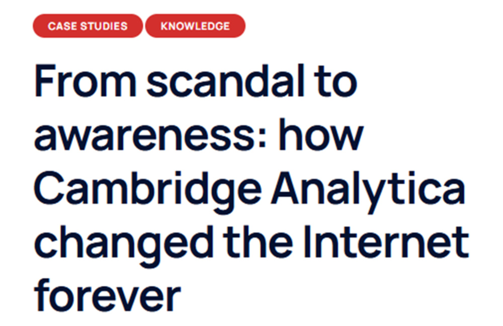 Headline from the Cambridge Analytica: From scandal to awareness: how Cambridge Analytica changed the Internet forever.
